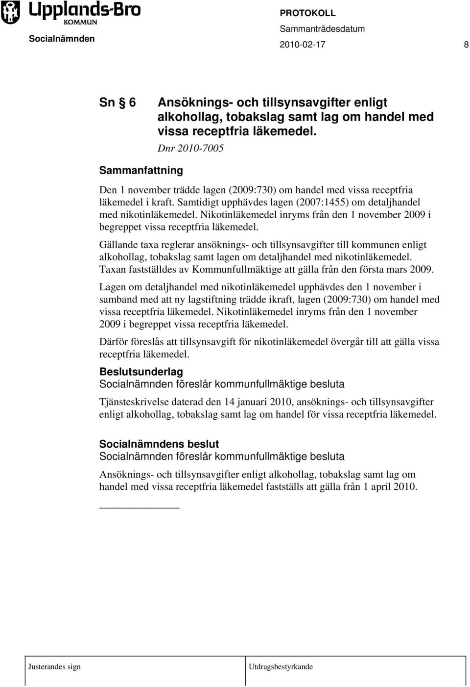 Nikotinläkemedel inryms från den 1 november 2009 i begreppet vissa receptfria läkemedel.