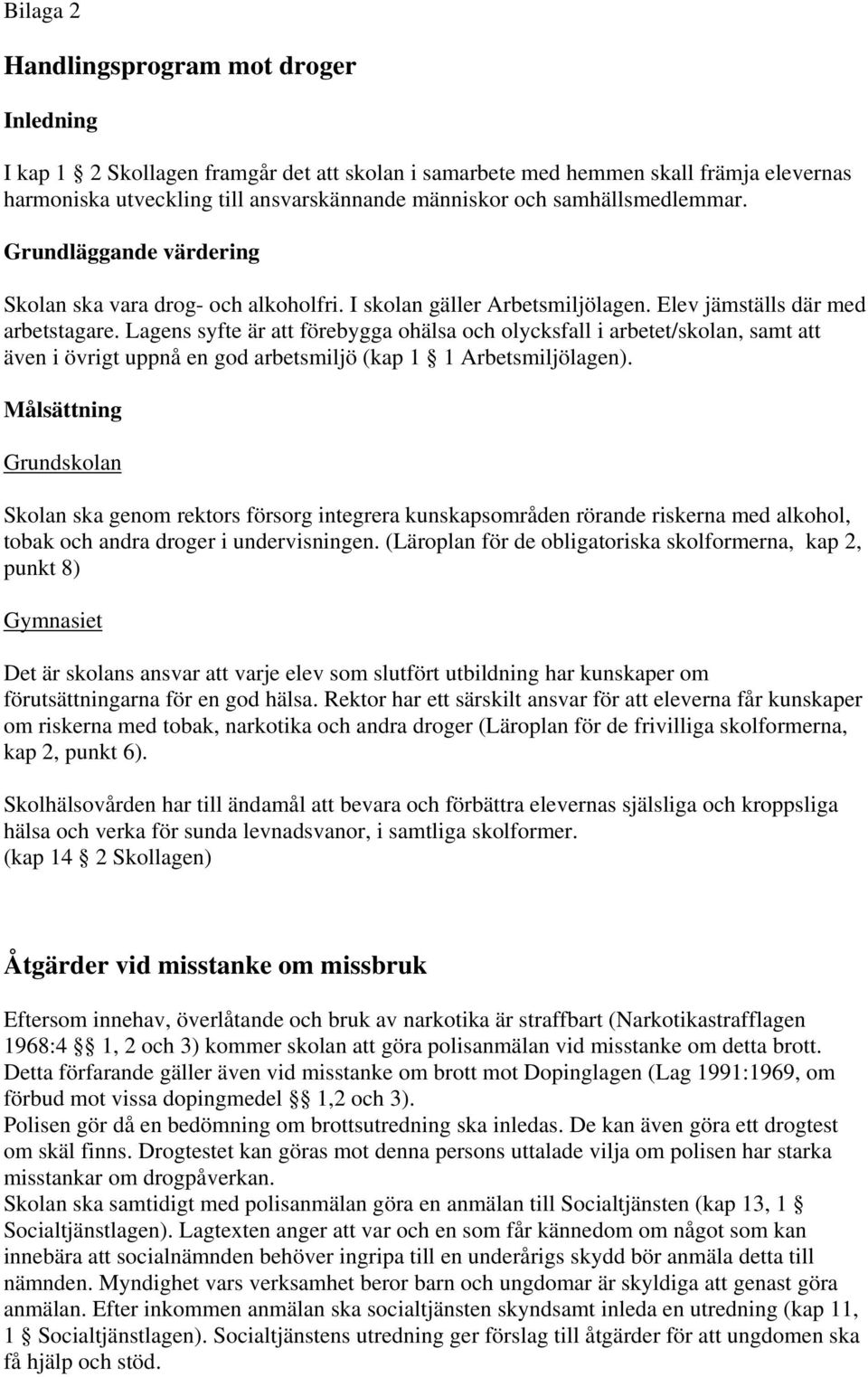 Lagens syfte är att förebygga ohälsa och olycksfall i arbetet/skolan, samt att även i övrigt uppnå en god arbetsmiljö (kap 1 1 Arbetsmiljölagen).