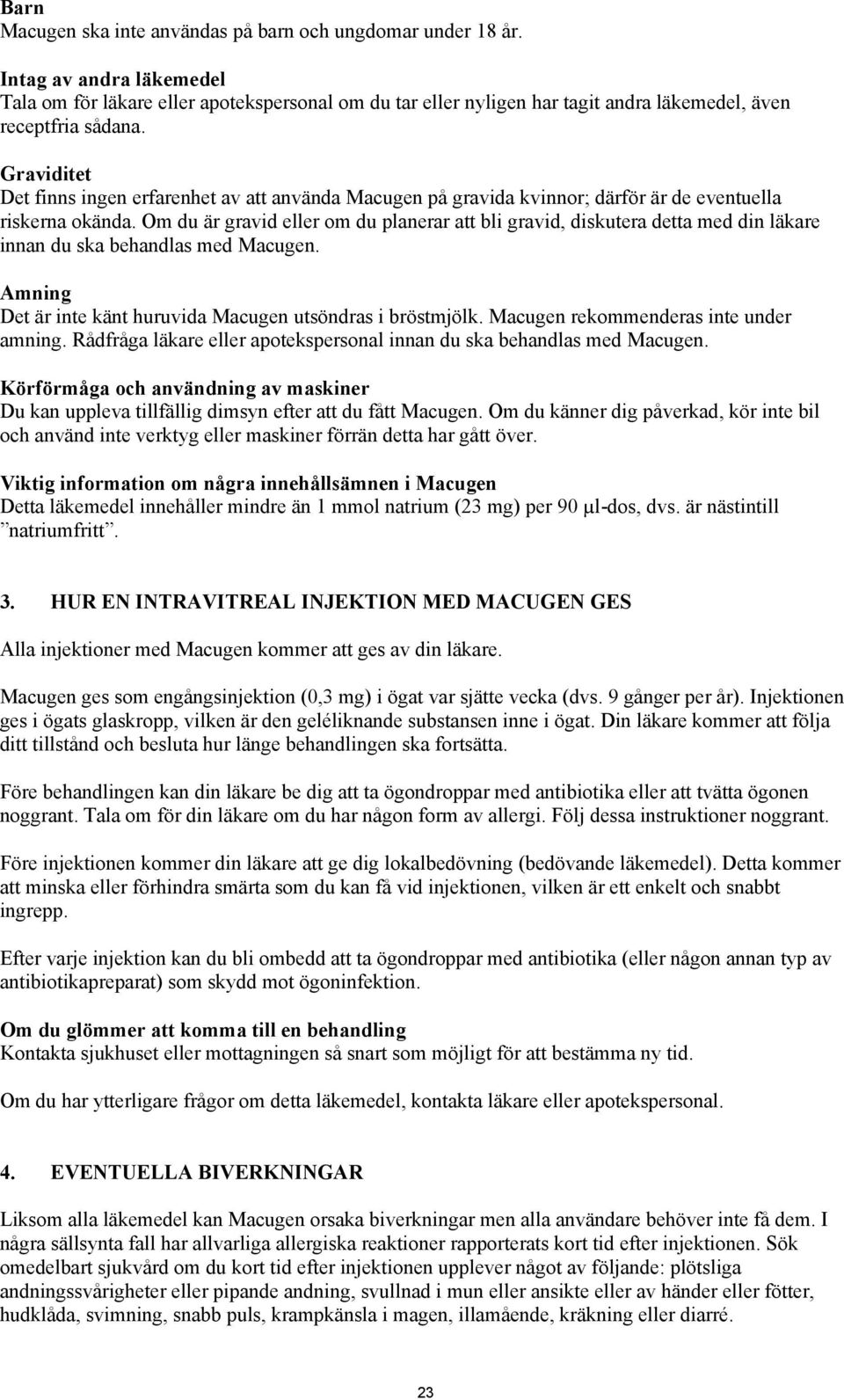 Graviditet Det finns ingen erfarenhet av att använda Macugen på gravida kvinnor; därför är de eventuella riskerna okända.