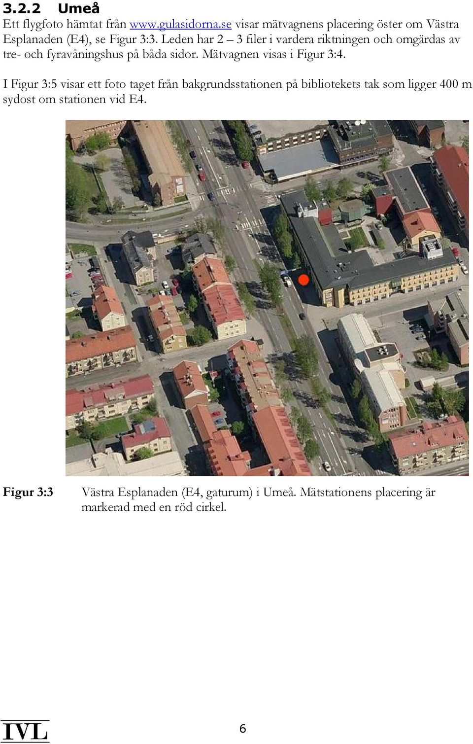 Leden har 2 3 filer i vardera riktningen och omgärdas av tre- och fyravåningshus på båda sidor.