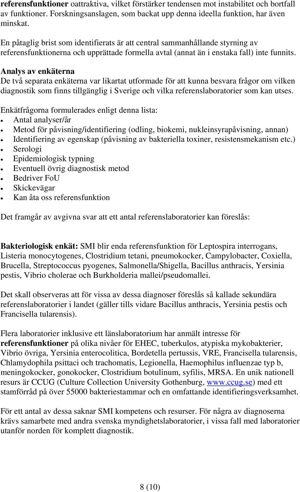 Analys av enkäterna De två separata enkäterna var likartat utformade för att kunna besvara frågor om vilken diagnostik som finns tillgänglig i Sverige och vilka referenslaboratorier som kan utses.