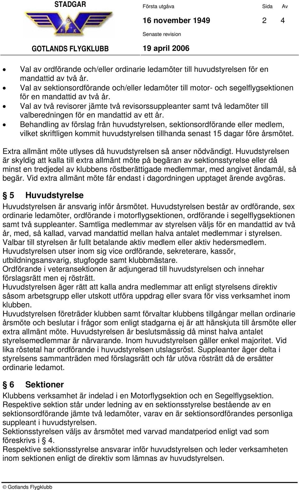 Val av två revisorer jämte två revisorssuppleanter samt två ledamöter till valberedningen för en mandattid av ett år.