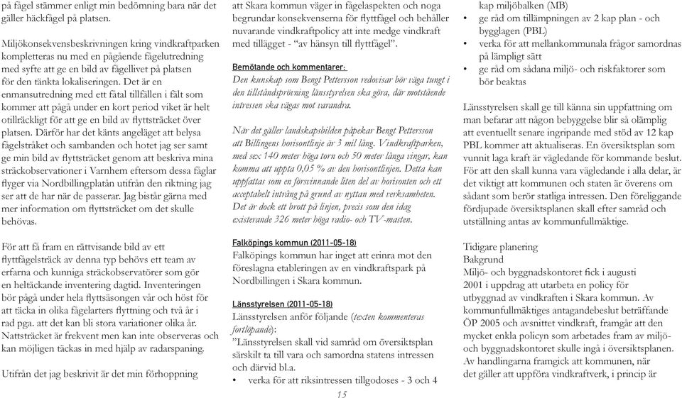 Det är en enmansutredning med ett fåtal tillfällen i fält som kommer att pågå under en kort period viket är helt otillräckligt för att ge en bild av flyttsträcket över platsen.