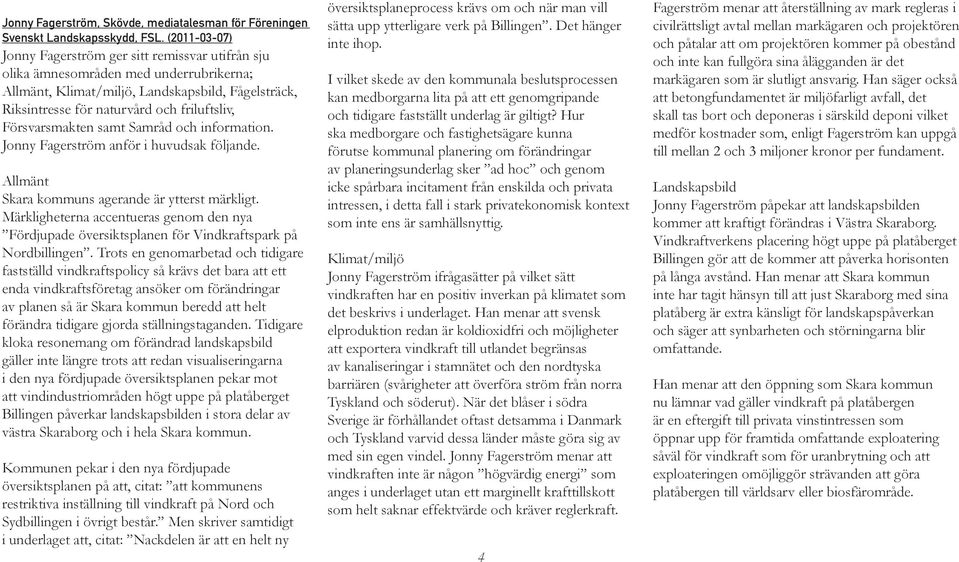 Försvarsmakten samt Samråd och information. Jonny Fagerström anför i huvudsak följande. Allmänt Skara kommuns agerande är ytterst märkligt.