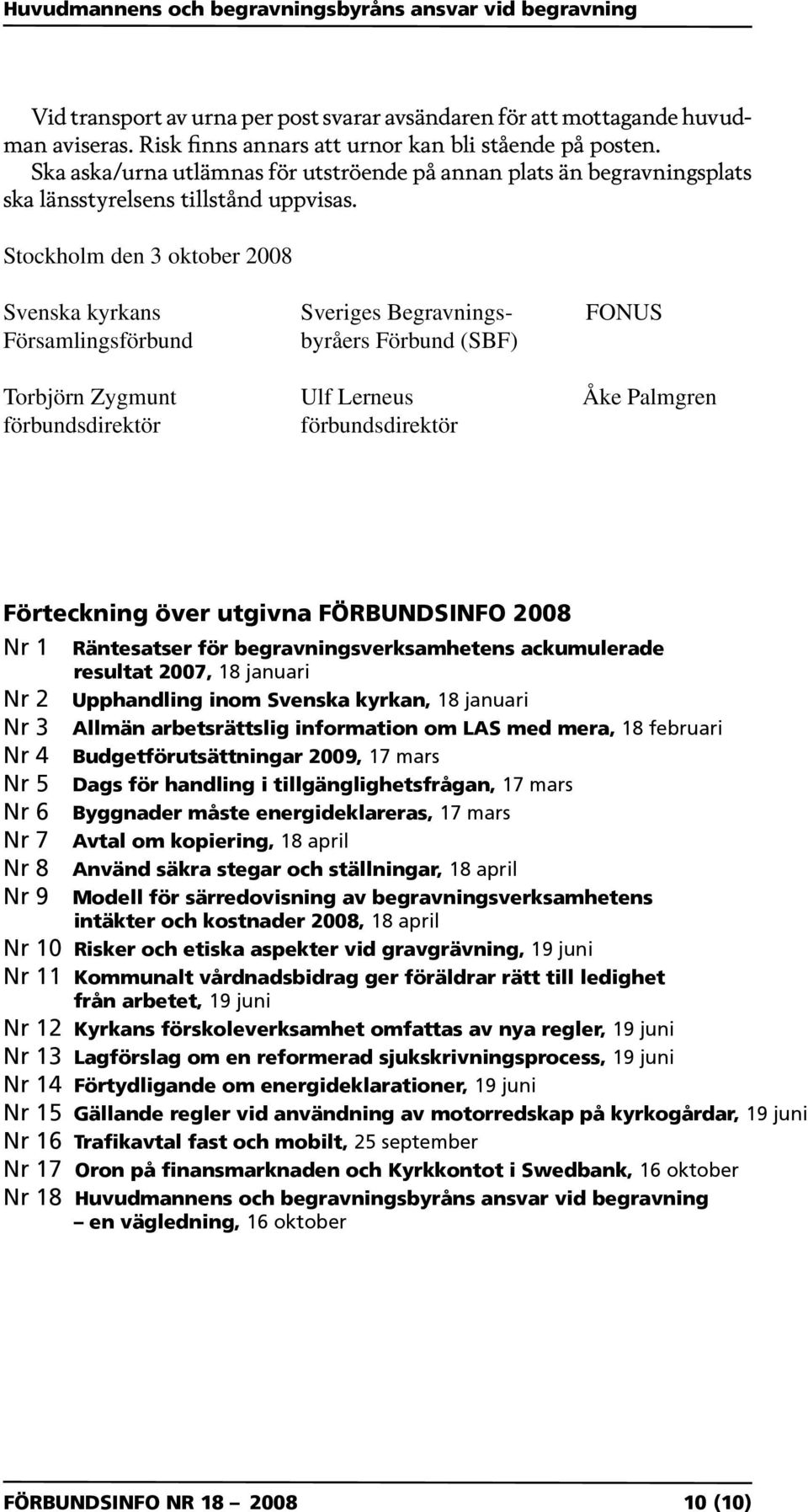 Stockholm den 3 oktober 2008 Svenska kyrkans Sveriges Begravnings- FONUS Församlingsförbund byråers Förbund (SBF) Torbjörn Zygmunt Ulf Lerneus Åke Palmgren förbundsdirektör förbundsdirektör