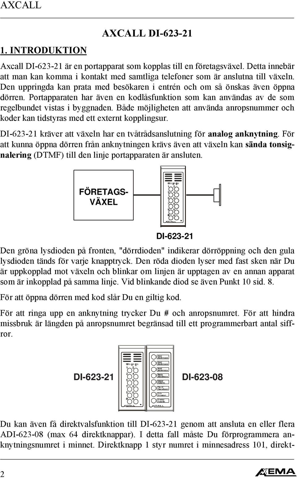 Både möjligheten att använda anropsnummer och koder kan tidstyras med ett externt kopplingsur. DI-623-21 kräver att växeln har en tvåtrådsanslutning för analog anknytning.