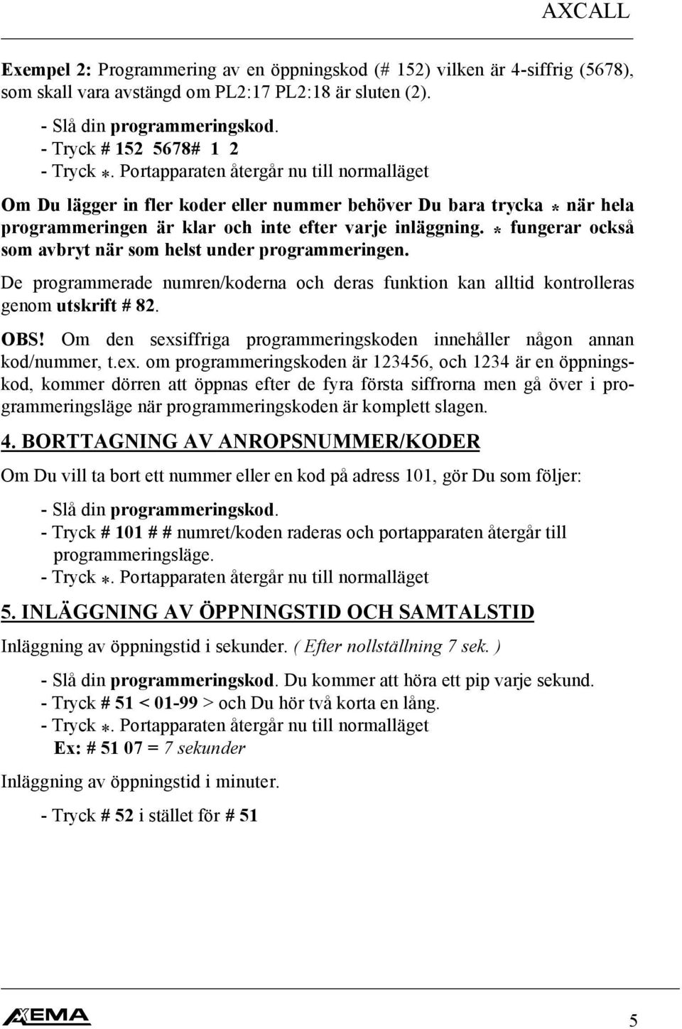 * fungerar också som avbryt när som helst under programmeringen. De programmerade numren/koderna och deras funktion kan alltid kontrolleras genom utskrift # 82. OBS!