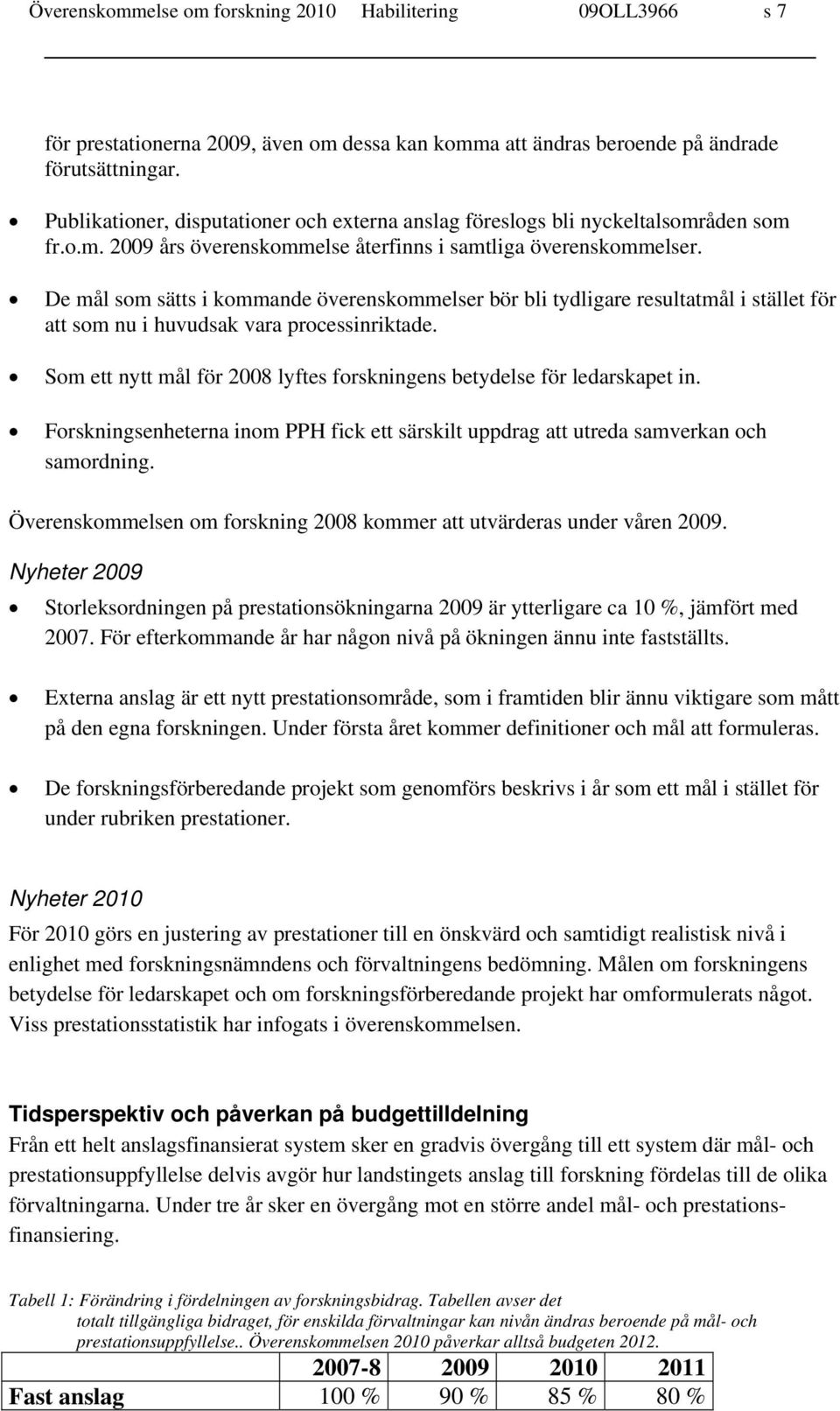 De mål som sätts i kommande överenskommelser bör bli tydligare resultatmål i stället för att som nu i huvudsak vara processinriktade.