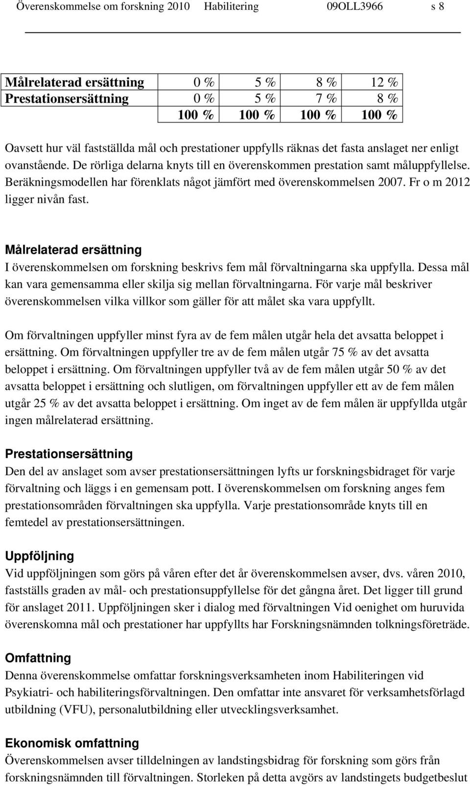 Beräkningsmodellen har förenklats något jämfört med överenskommelsen 2007. Fr o m 2012 ligger nivån fast.