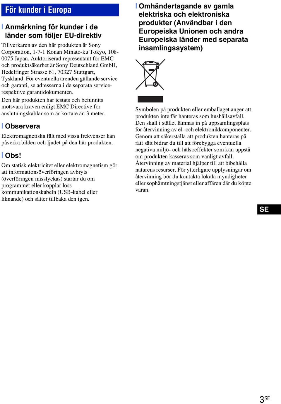 För eventuella ärenden gällande service och garanti, se adresserna i de separata servicerespektive garantidokumenten.
