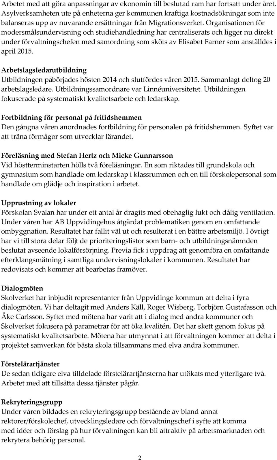 Organisationen för modersmålsundervisning och studiehandledning har centraliserats och ligger nu direkt under förvaltningschefen med samordning som sköts av Elisabet Farner som anställdes i april