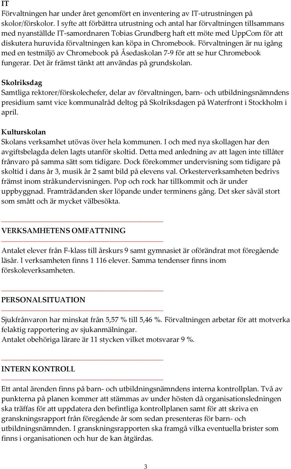 Chromebook. Förvaltningen är nu igång med en testmiljö av Chromebook på Åsedaskolan 7-9 för att se hur Chromebook fungerar. Det är främst tänkt att användas på grundskolan.