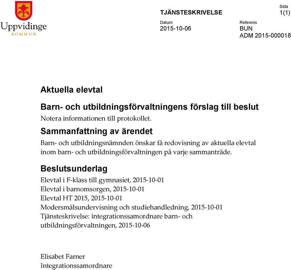 Sammanfattning av ärendet Barn- och utbildningsnämnden önskar få redovisning av aktuella elevtal inom barn- och utbildningsförvaltningen på varje sammanträde.