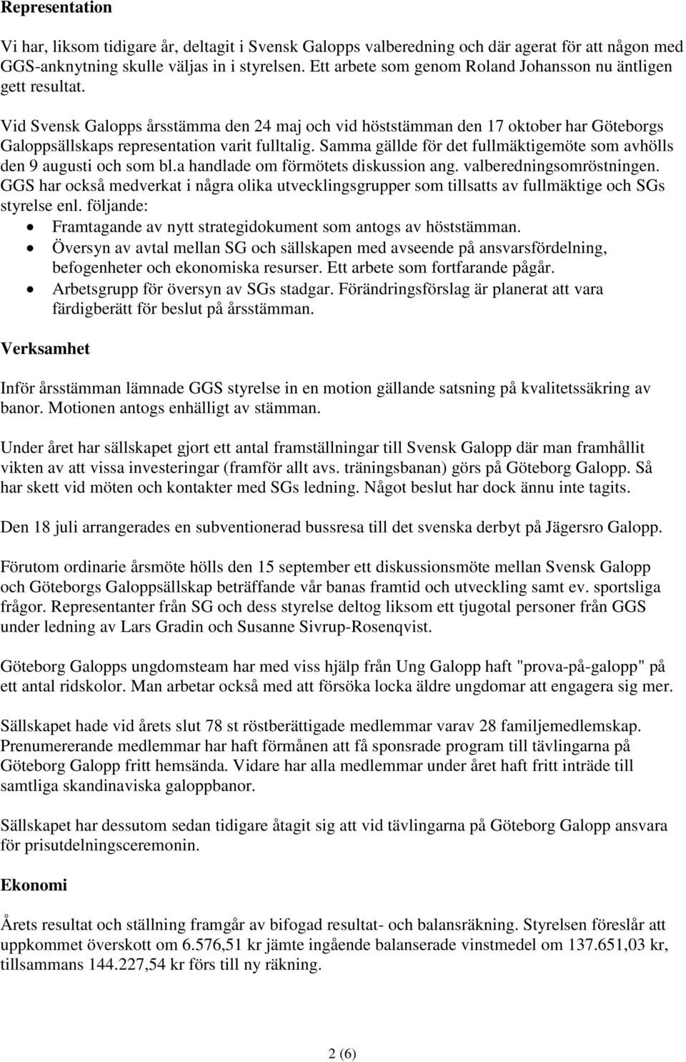 Vid Svensk Galopps årsstämma den 24 maj och vid höststämman den 17 oktober har Göteborgs Galoppsällskaps representation varit fulltalig.