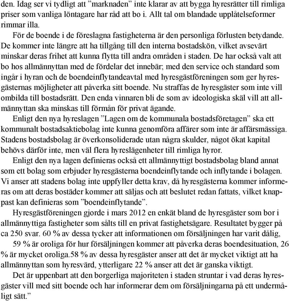 De kommer inte längre att ha tillgång till den interna bostadskön, vilket avsevärt minskar deras frihet att kunna flytta till andra områden i staden.