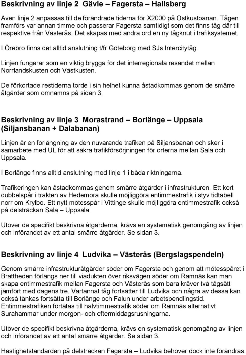 I Örebro finns det alltid anslutning t/fr Göteborg med SJs Intercitytåg. Linjen fungerar som en viktig brygga för det interregionala resandet mellan Norrlandskusten och Västkusten.