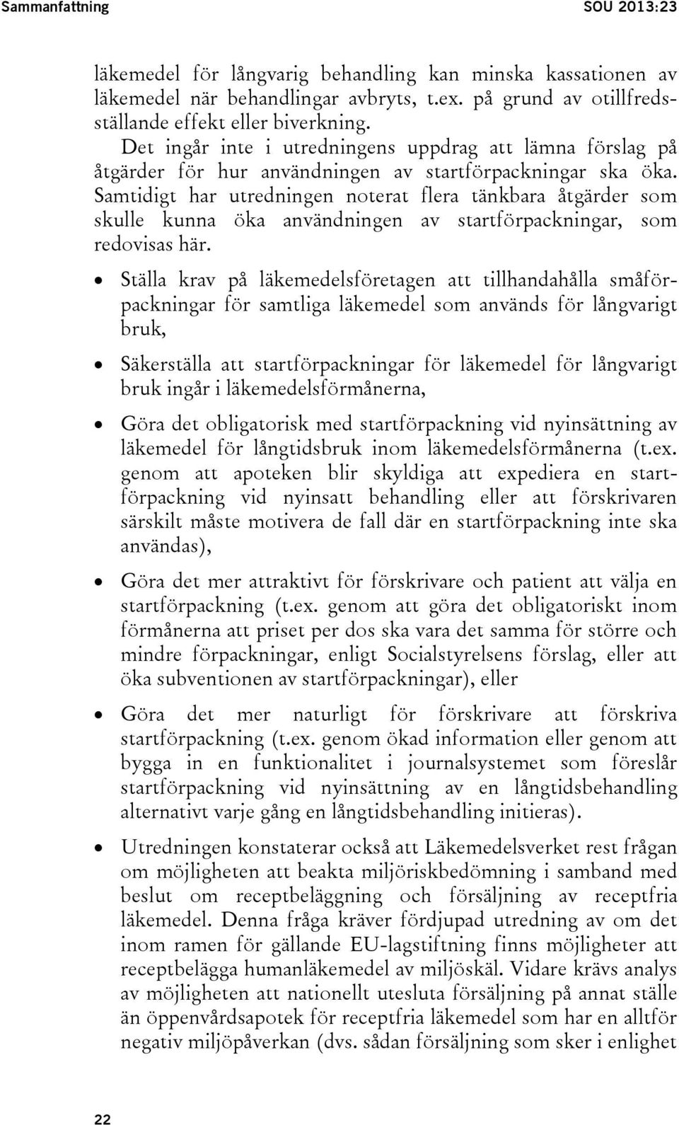 Samtidigt har utredningen noterat flera tänkbara åtgärder som skulle kunna öka användningen av startförpackningar, som redovisas här.