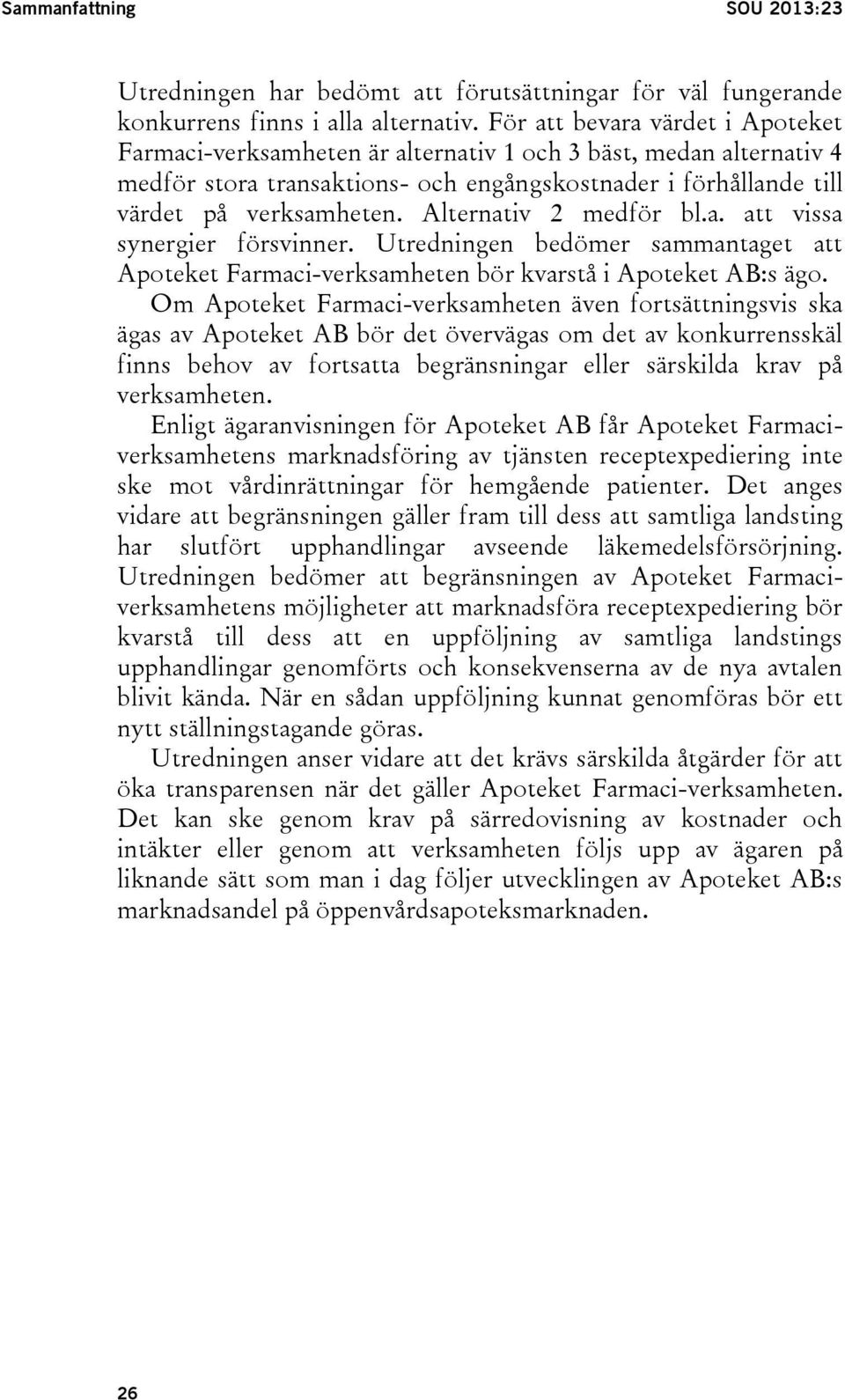 Alternativ 2 medför bl.a. att vissa synergier försvinner. Utredningen bedömer sammantaget att Apoteket Farmaci-verksamheten bör kvarstå i Apoteket AB:s ägo.