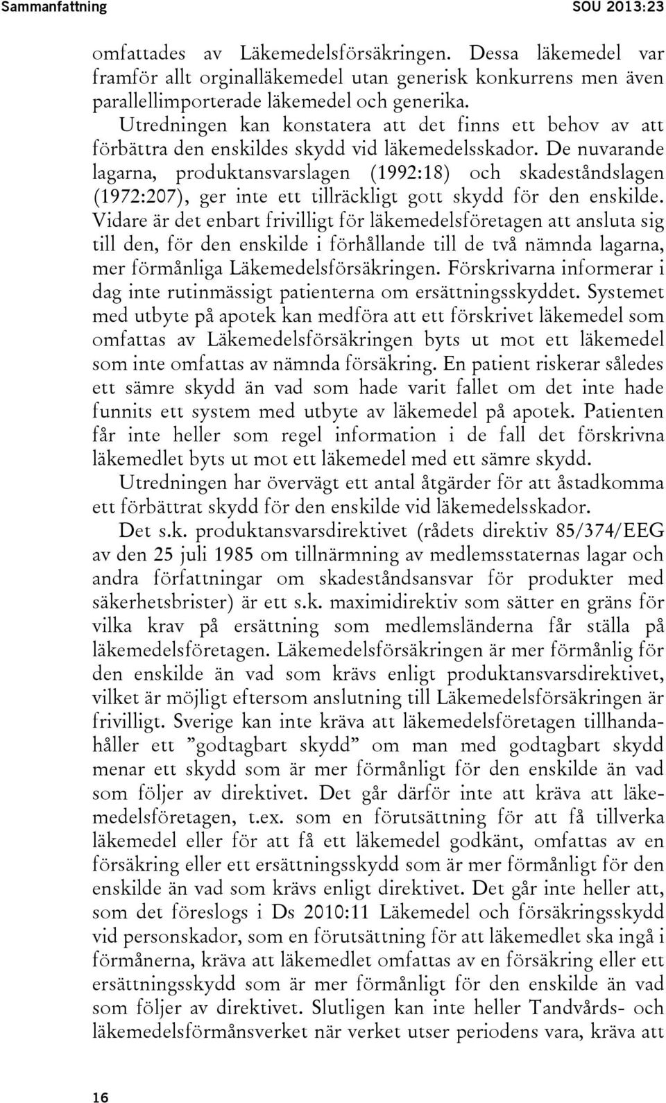 De nuvarande lagarna, produktansvarslagen (1992:18) och skadeståndslagen (1972:207), ger inte ett tillräckligt gott skydd för den enskilde.