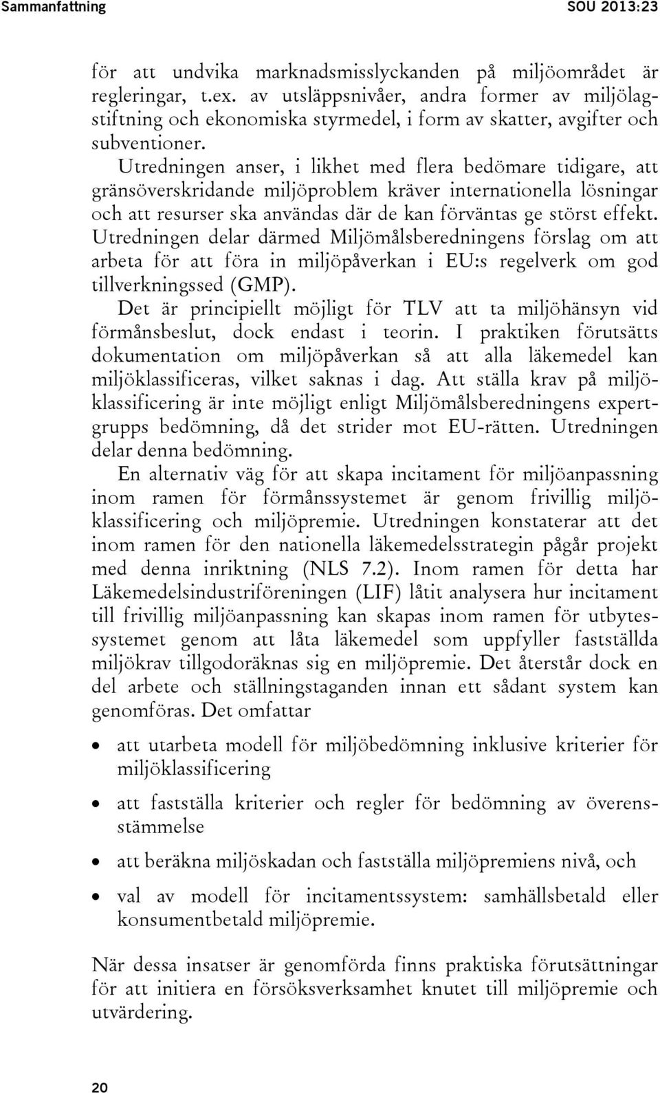 Utredningen anser, i likhet med flera bedömare tidigare, att gränsöverskridande miljöproblem kräver internationella lösningar och att resurser ska användas där de kan förväntas ge störst effekt.