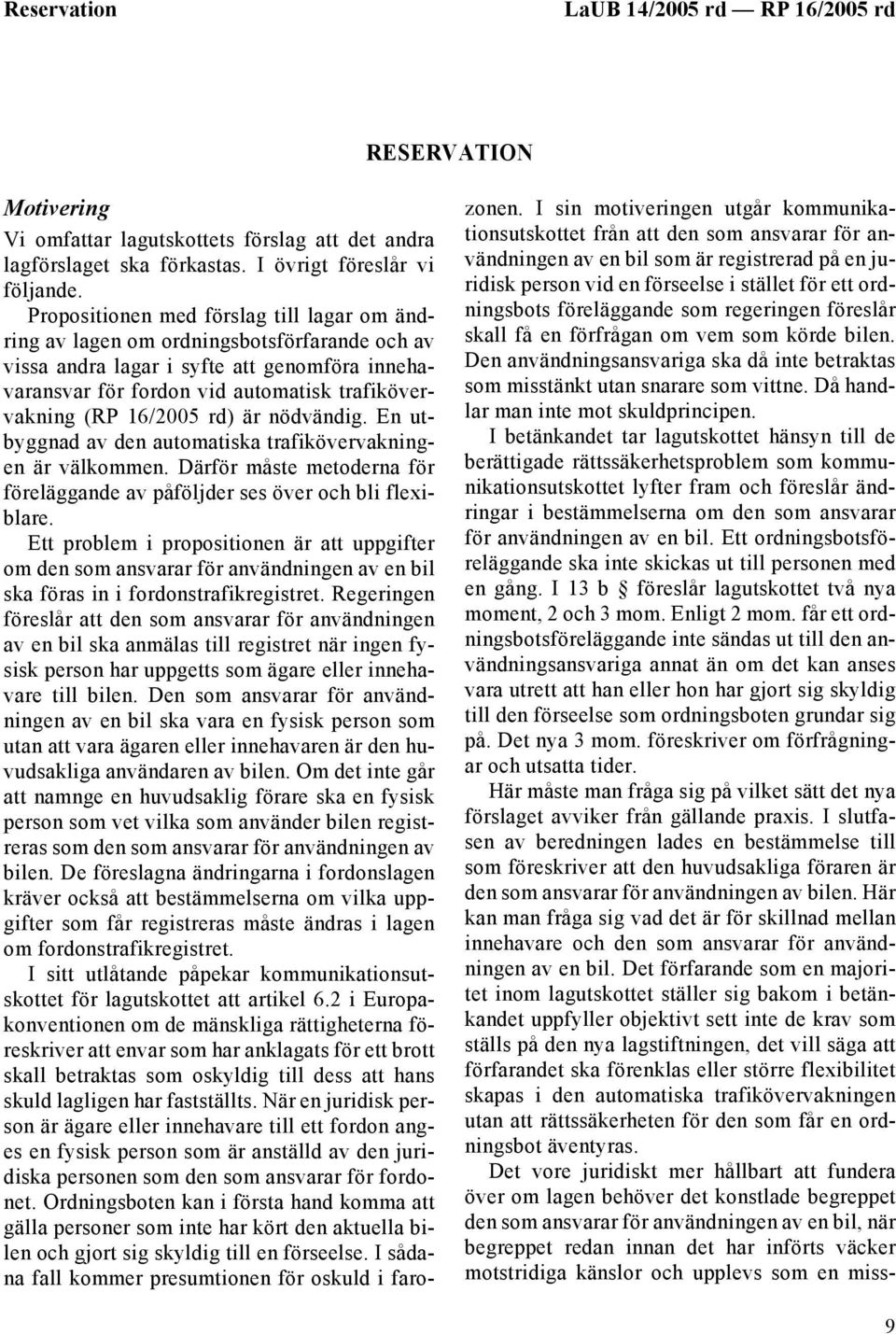 16/2005 rd) är nödvändig. En utbyggnad av den automatiska trafikövervakningen är välkommen. Därför måste metoderna för föreläggande av påföljder ses över och bli flexiblare.