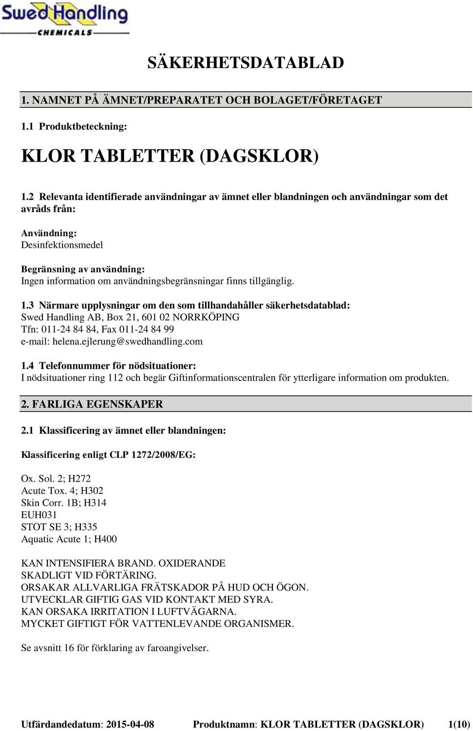 tillgänglig. 1.3 Närmare upplysningar om den som tillhandahåller säkerhetsdatablad: Swed Handling AB, Box 21, 601 02 NORRKÖPING Tfn: 011-24 84 84, Fax 011-24 84 99 e-mail: helena.