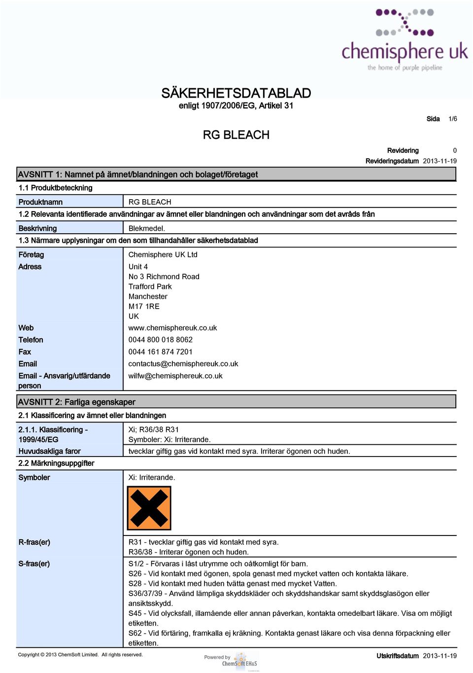 3 Närmare upplysningar om den som tillhandahåller säkerhetsdatablad Företag Chemisphere UK Ltd Adress Unit 4 No 3 Richmond Road Trafford Park Manchester M17 1RE UK Web www.chemisphereuk.co.