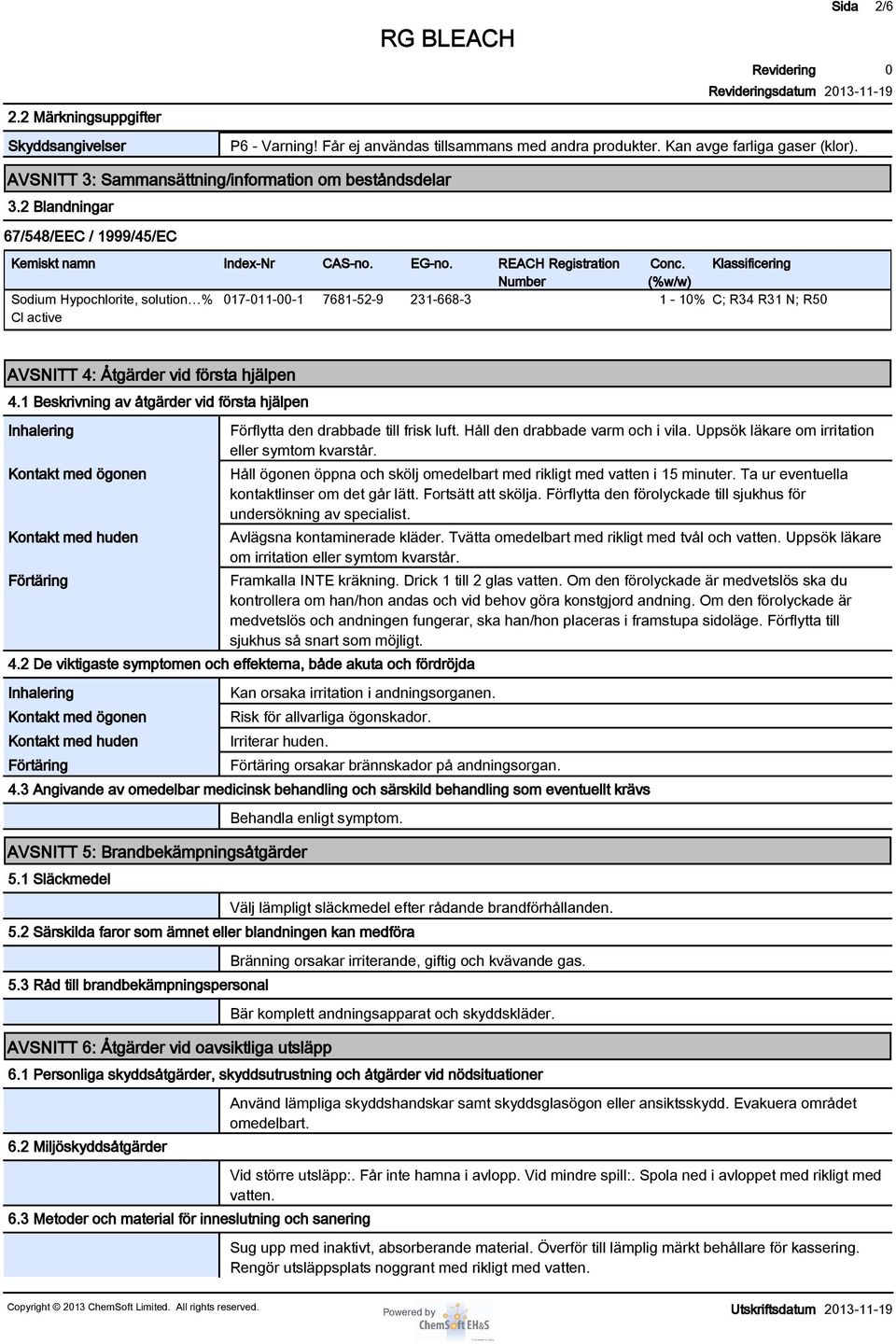 Klassificering Number (%w/w) Sodium Hypochlorite, solution % 17-11--1 7681-52-9 231-668-3 1-1% C; R34 R31 N; R5 Cl active AVSNITT 4: Åtgärder vid första hjälpen 4.
