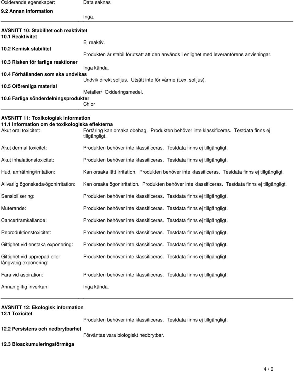 Oxideringsmedel 106 Farliga sönderdelningsprodukter Chlor AVSNITT 11: Toxikologisk information 111 Information om de toxikologiska effekterna Akut oral toxicitet: Förtäring kan orsaka obehag