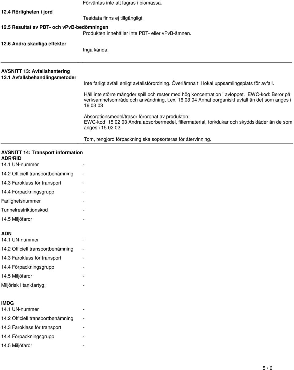 information ADR/RID 141 UN-nummer - 142 Officiell transportbenämning - 143 Faroklass för transport - 144 Förpackningsgrupp - Farlighetsnummer - Tunnelrestriktionskod - 145 Miljöfaror - Häll inte