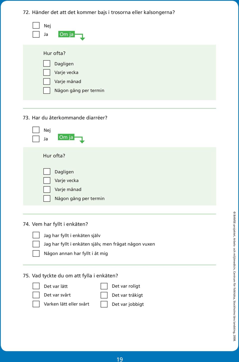 Dagligen Varje vecka Varje månad Någon gång per termin 74. Vem har fyllt i enkäten?