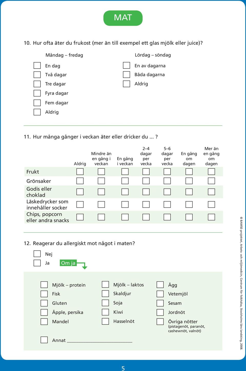 ..? Frukt Grönsaker Godis eller choklad Läskedrycker som innehåller socker Chips, popcorn eller andra snacks Aldrig Mindre än en gång i veckan En gång i veckan 12.