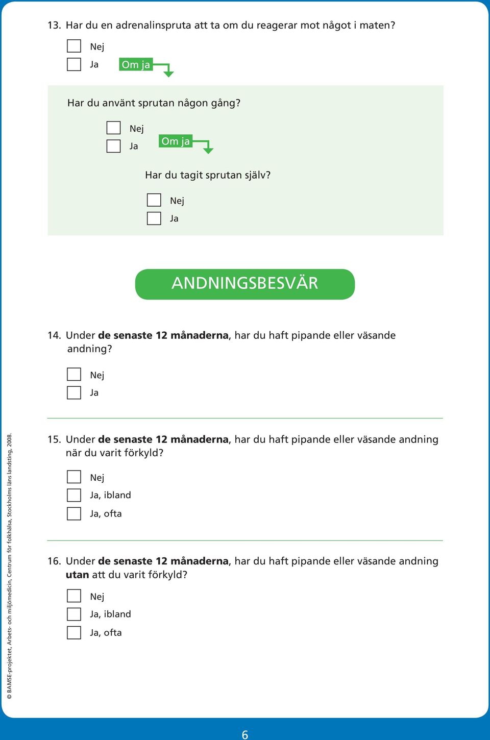 Under de senaste 12 månaderna, har du haft pipande eller väsande andning? 15.