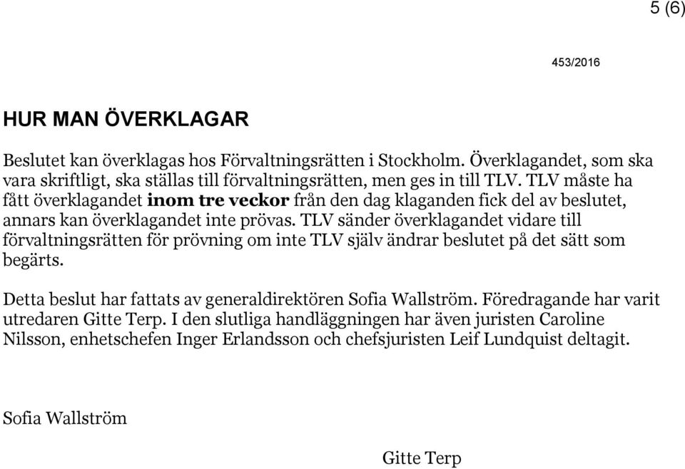 TLV måste ha fått överklagandet inom tre veckor från den dag klaganden fick del av beslutet, annars kan överklagandet inte prövas.