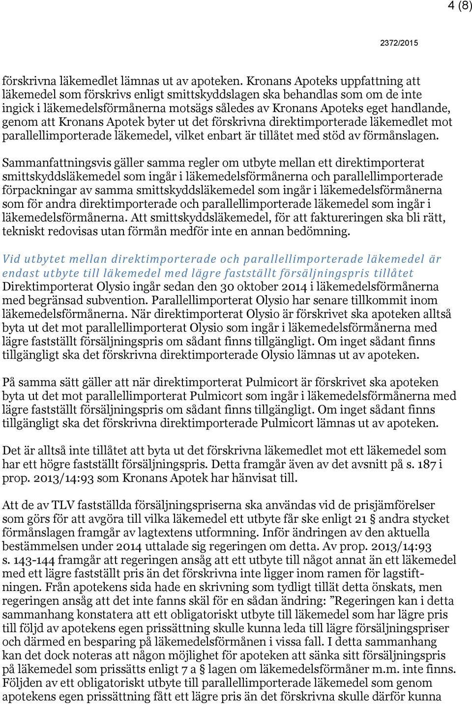 Kronans Apotek byter ut det förskrivna direktimporterade läkemedlet mot parallellimporterade läkemedel, vilket enbart är tillåtet med stöd av förmånslagen.