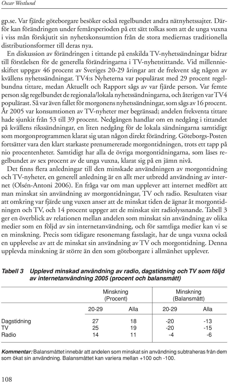 nya. En diskussion av förändringen i tittande på enskilda TV-nyhetssändningar bidrar till förståelsen för de generella förändringarna i TV-nyhetstittande.