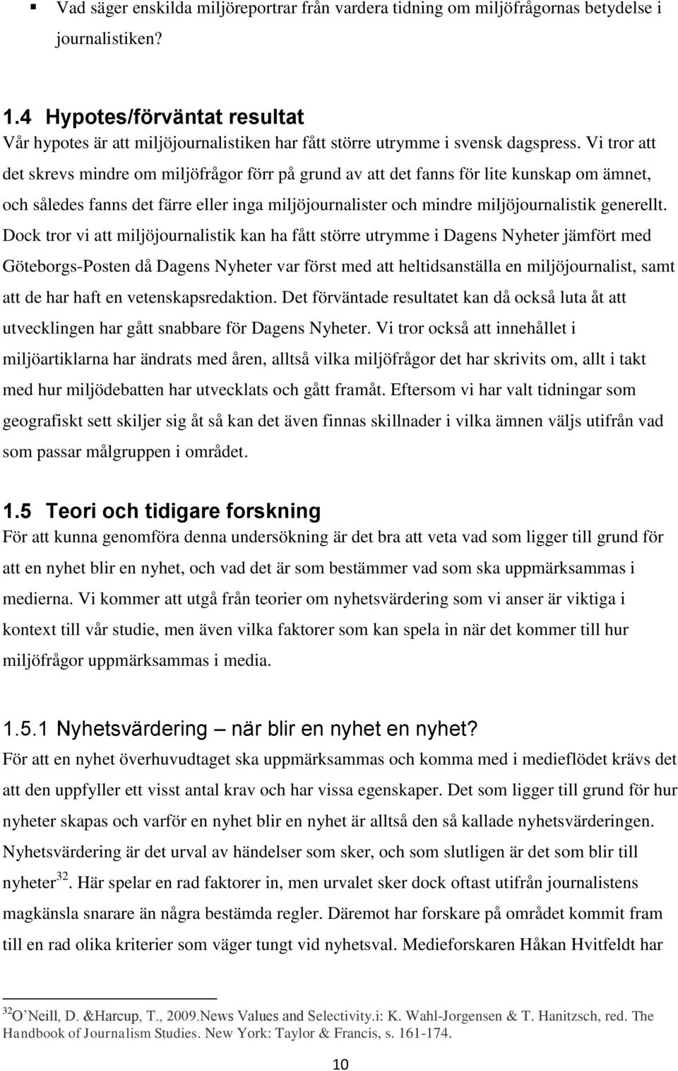 Vi tror att det skrevs mindre om miljöfrågor förr på grund av att det fanns för lite kunskap om ämnet, och således fanns det färre eller inga miljöjournalister och mindre miljöjournalistik generellt.