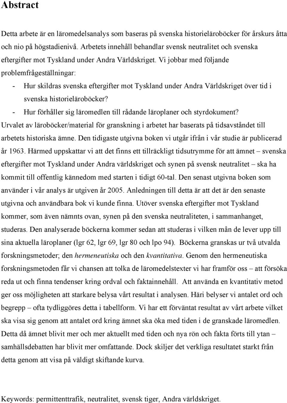 Vi jobbar med följande problemfrågeställningar: - Hur skildras svenska eftergifter mot Tyskland under Andra Världskriget över tid i svenska historieläroböcker?