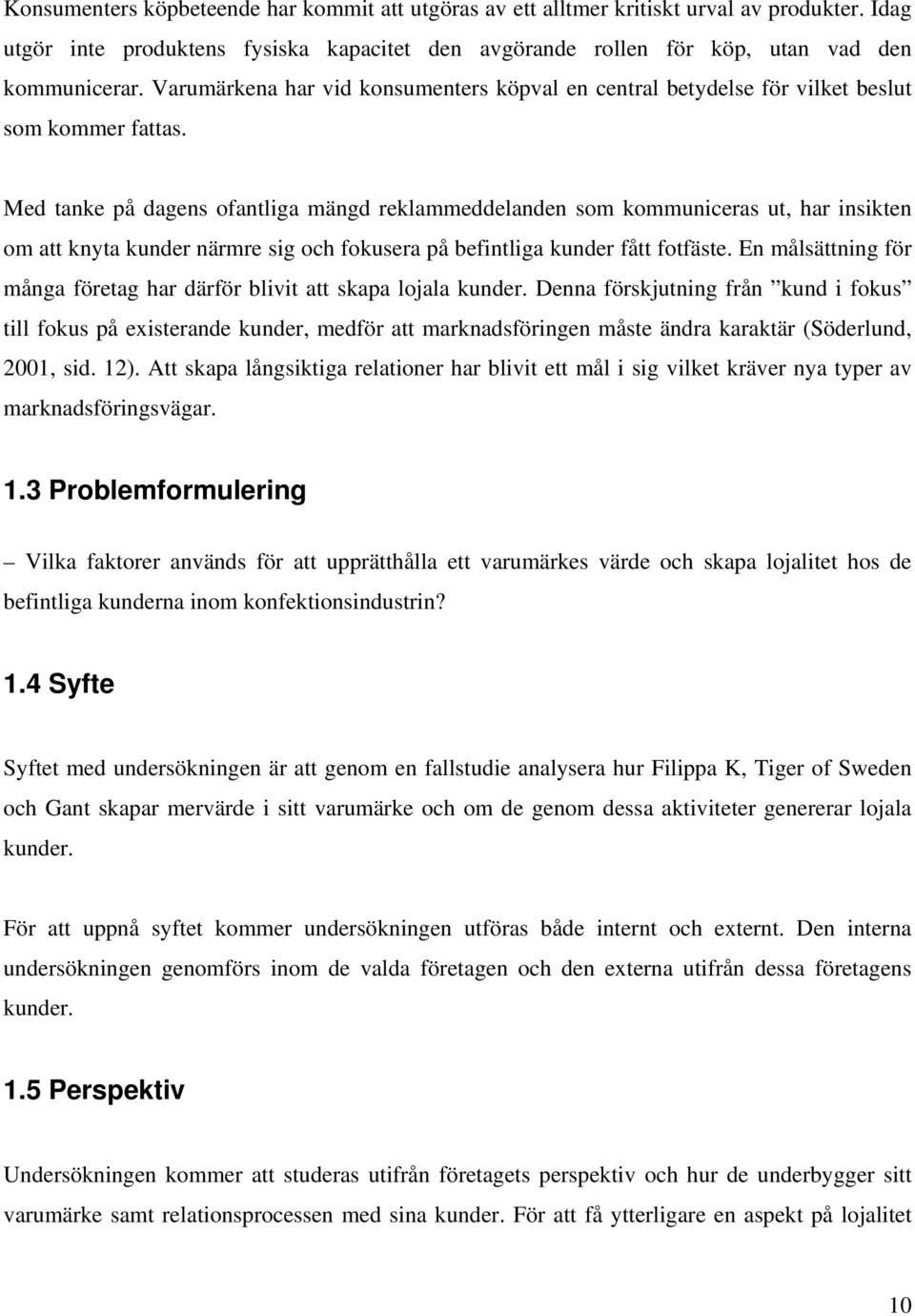 Med tanke på dagens ofantliga mängd reklammeddelanden som kommuniceras ut, har insikten om att knyta kunder närmre sig och fokusera på befintliga kunder fått fotfäste.