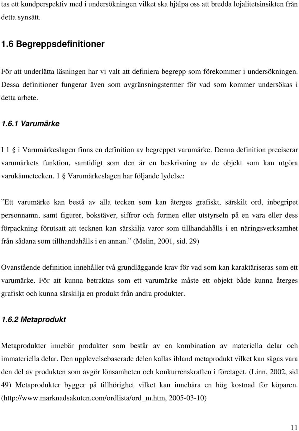 Dessa definitioner fungerar även som avgränsningstermer för vad som kommer undersökas i detta arbete. 1.6.1 Varumärke I 1 i Varumärkeslagen finns en definition av begreppet varumärke.