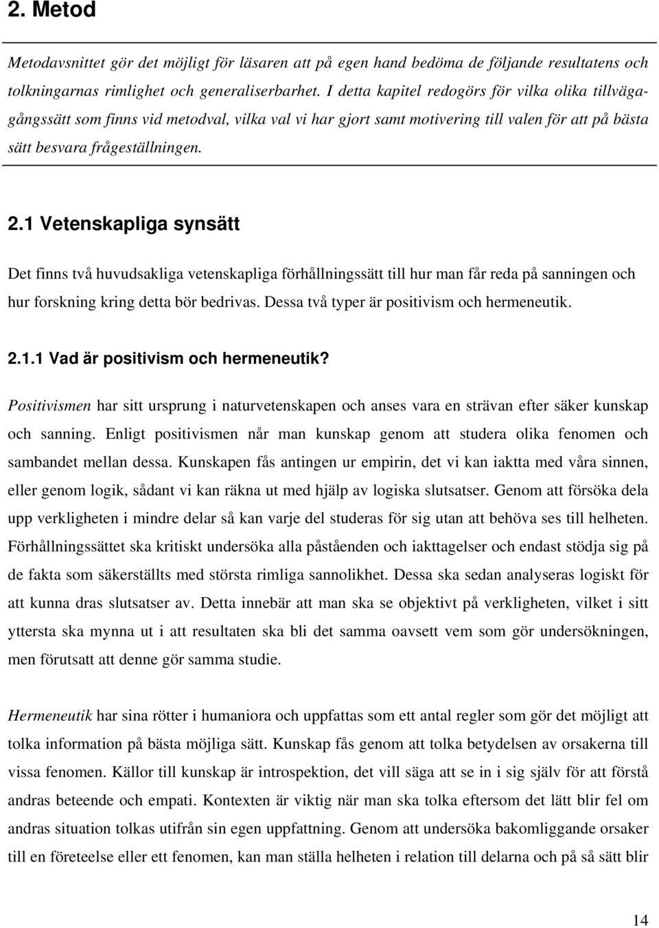 1 Vetenskapliga synsätt Det finns två huvudsakliga vetenskapliga förhållningssätt till hur man får reda på sanningen och hur forskning kring detta bör bedrivas.