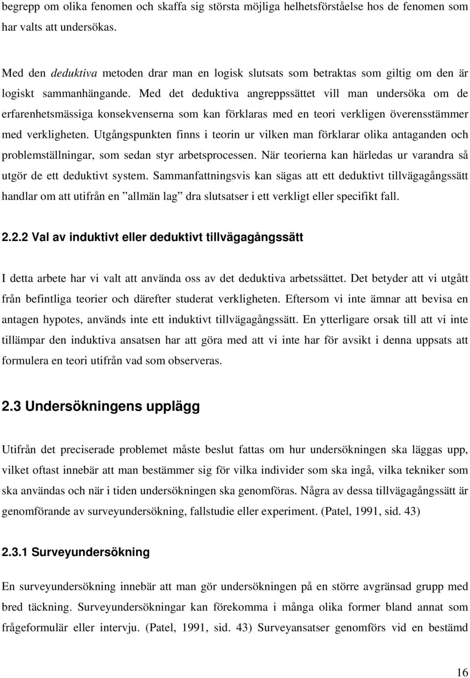 Med det deduktiva angreppssättet vill man undersöka om de erfarenhetsmässiga konsekvenserna som kan förklaras med en teori verkligen överensstämmer med verkligheten.