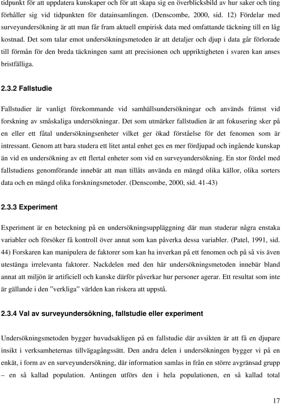 Det som talar emot undersökningsmetoden är att detaljer och djup i data går förlorade till förmån för den breda täckningen samt att precisionen och uppriktigheten i svaren kan anses bristfälliga. 2.3.