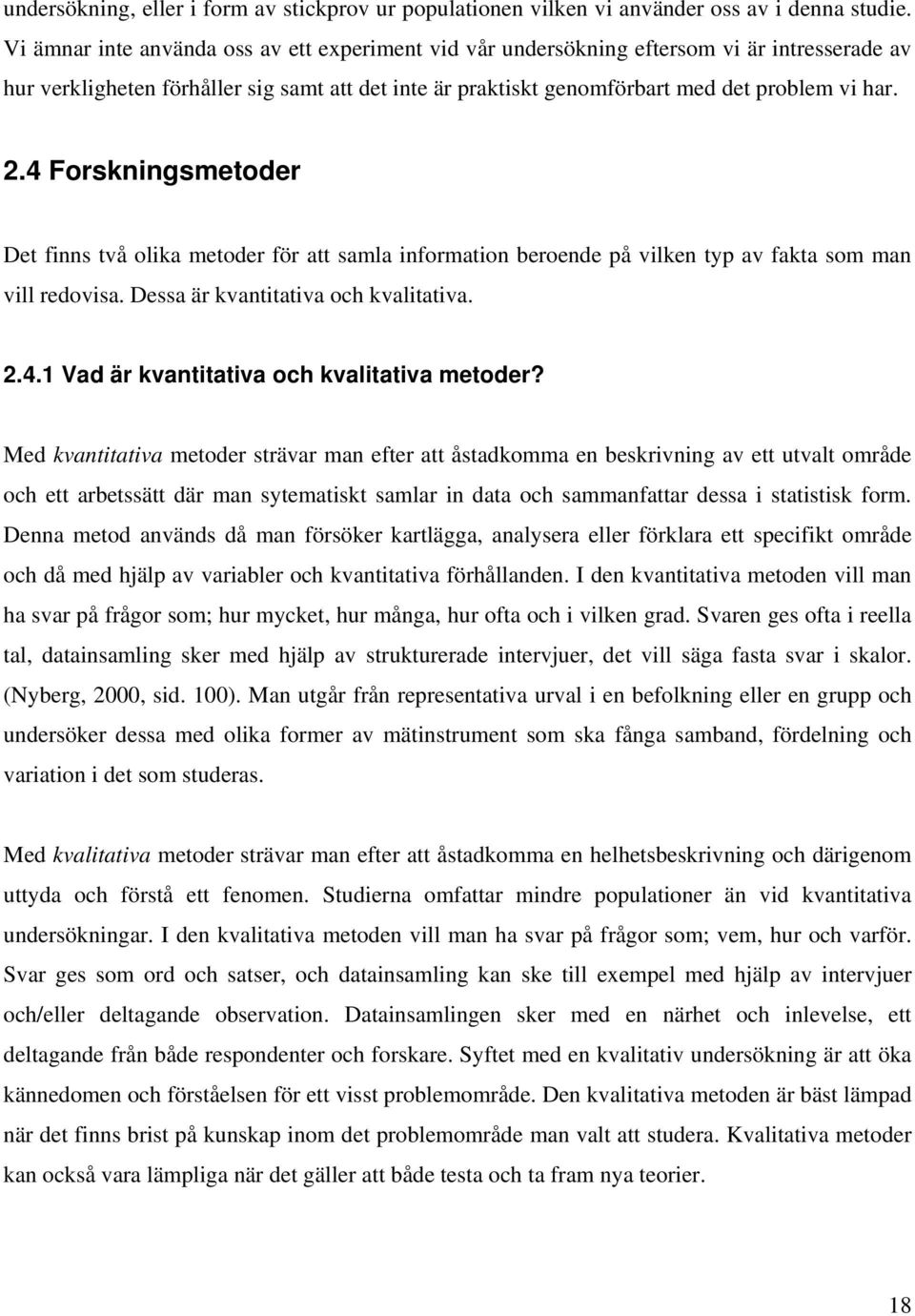 4 Forskningsmetoder Det finns två olika metoder för att samla information beroende på vilken typ av fakta som man vill redovisa. Dessa är kvantitativa och kvalitativa. 2.4.1 Vad är kvantitativa och kvalitativa metoder?