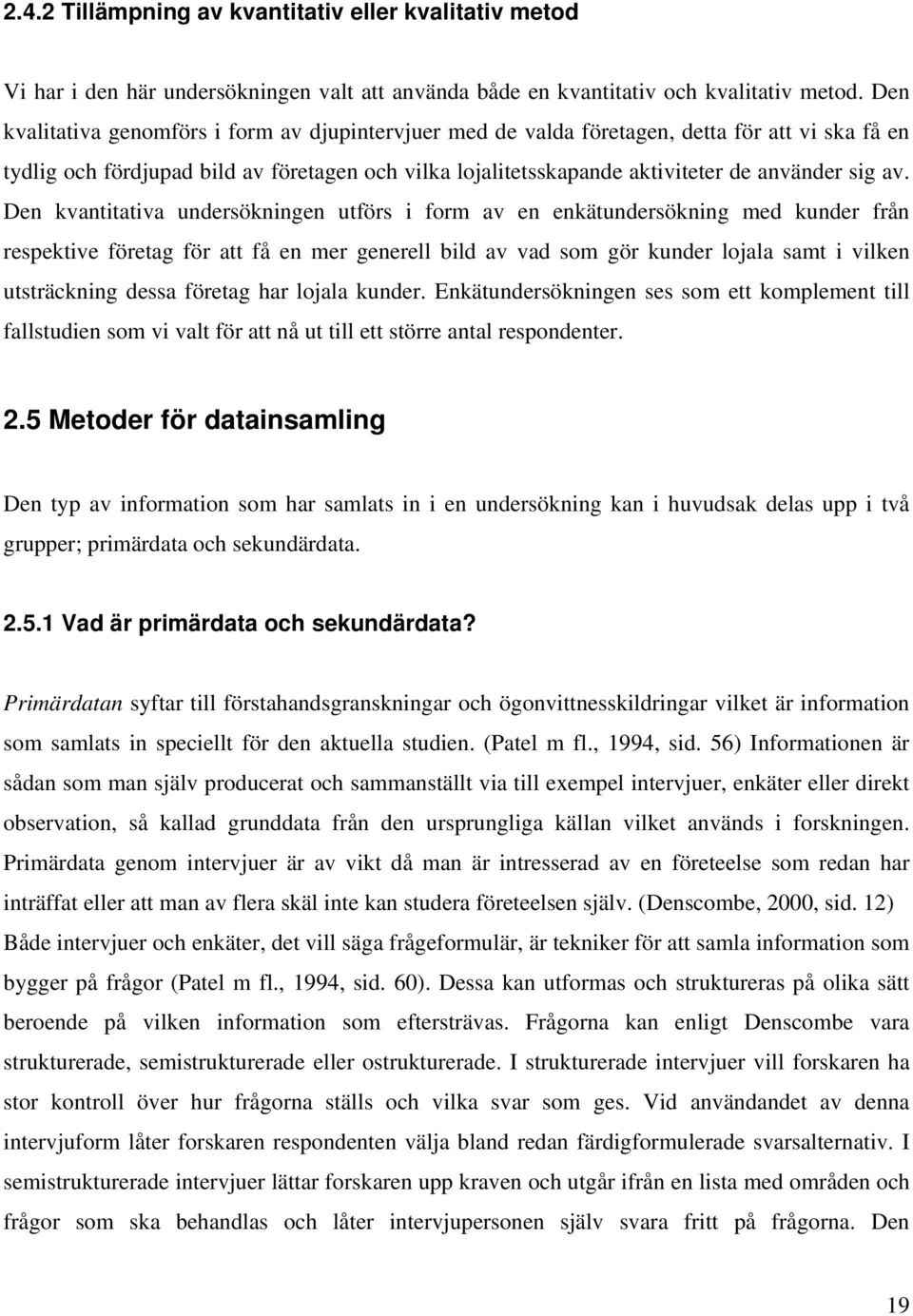 av. Den kvantitativa undersökningen utförs i form av en enkätundersökning med kunder från respektive företag för att få en mer generell bild av vad som gör kunder lojala samt i vilken utsträckning