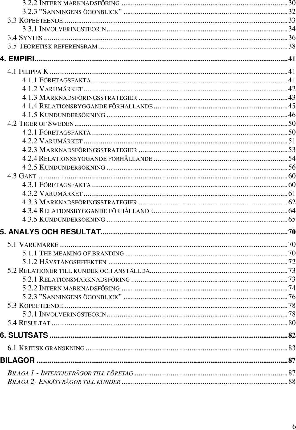 2.3 MARKNADSFÖRINGSSTRATEGIER...53 4.2.4 RELATIONSBYGGANDE FÖRHÅLLANDE...54 4.2.5 KUNDUNDERSÖKNING...56 4.3 GANT...60 4.3.1 FÖRETAGSFAKTA...60 4.3.2 VARUMÄRKET...61 4.3.3 MARKNADSFÖRINGSSTRATEGIER...62 4.