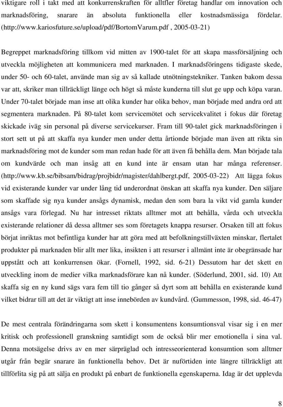 I marknadsföringens tidigaste skede, under 50- och 60-talet, använde man sig av så kallade utnötningstekniker.