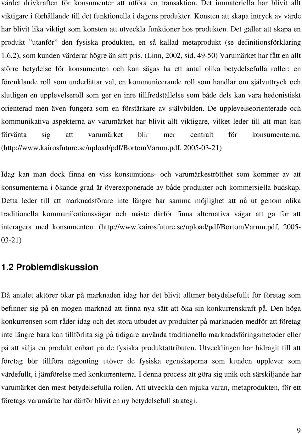 Det gäller att skapa en produkt utanför den fysiska produkten, en så kallad metaprodukt (se definitionsförklaring 1.6.2), som kunden värderar högre än sitt pris. (Linn, 2002, sid.