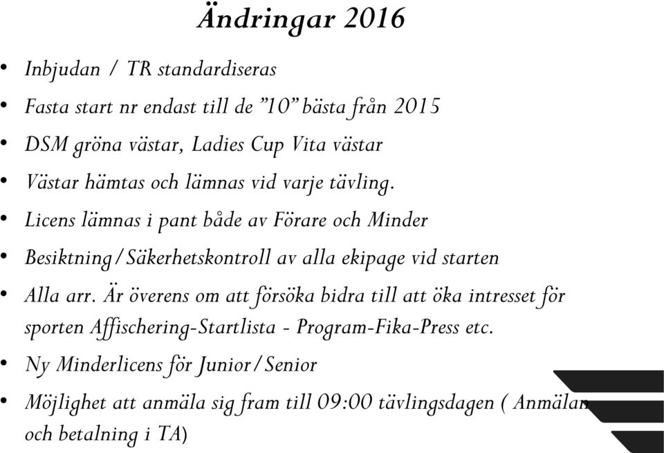 Licens lämnas i pant både av Förare och Minder Besiktning/Säkerhetskontroll av alla ekipage vid starten Alla arr.
