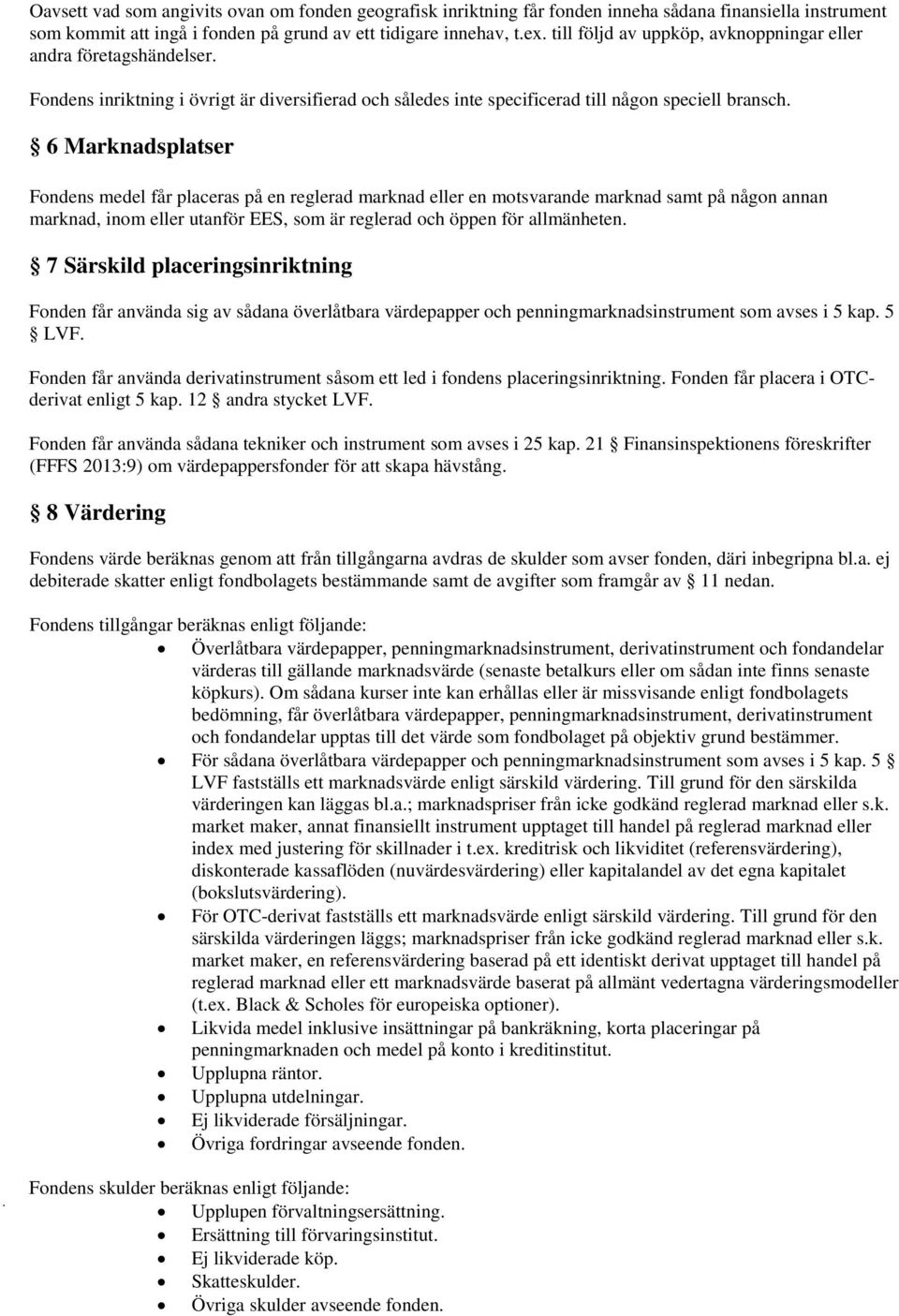 6 Marknadsplatser Fondens medel får placeras på en reglerad marknad eller en motsvarande marknad samt på någon annan marknad, inom eller utanför EES, som är reglerad och öppen för allmänheten.
